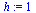 `assign`(h, 1)