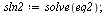 `assign`(sln2, solve(eq2)); 1