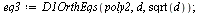 `assign`(eq3, D1OrthEqs(poly2, d, sqrt(d))); 1