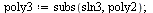 `assign`(poly3, subs(sln3, poly2)); 1