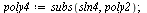 `assign`(poly4, subs(sln4, poly2)); 1