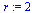 `assign`(r, 2)