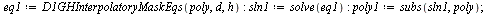 `assign`(eq1, D1GHInterpolatoryMaskEqs(poly, d, h)); -1; `assign`(sln1, solve(eq1)); -1; `assign`(poly1, subs(sln1, poly)); 1