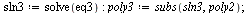 `assign`(sln3, solve(eq3)); -1; `assign`(poly3, subs(sln3, poly2)); 1