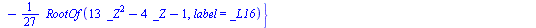 `assign`(tmp, {`a201c-1` = `+`(`*`(`/`(2, 27), `*`(RootOf(`+`(`*`(13, `*`(`^`(_Z, 2))), `-`(_Z), `-`(16)), label = _L12)))), `a201c-2` = `+`(`-`(`/`(4, 189)), `-`(`*`(`/`(8, 189), `*`(RootOf(`+`(`*`(1...