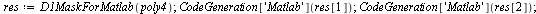 `assign`(res, D1MaskForMatlab(poly4)); 1; CodeGeneration['Matlab'](res[1]); 1; CodeGeneration['Matlab'](res[2]); 1