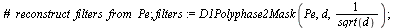 `assign`(filters, D1Polyphase2Mask(Pe, d, `/`(1, `*`(sqrt(d))))); 1