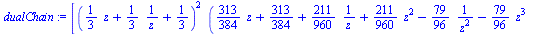 `assign`(dualChain, [`*`(`^`(`+`(`/`(`*`(`/`(1, 3)), `*`(z)), `/`(1, 3), `*`(`/`(1, 3), `*`(z))), 2), `*`(`+`(`*`(`/`(313, 384), `*`(z)), `/`(313, 384), `/`(`*`(`/`(211, 960)), `*`(z)), `*`(`/`(211, 9...