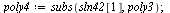 `assign`(poly4, subs(sln42[1], poly3)); 1