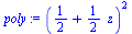 `assign`(poly, `*`(`^`(`+`(`/`(1, 2), `*`(`/`(1, 2), `*`(z))), 2)))